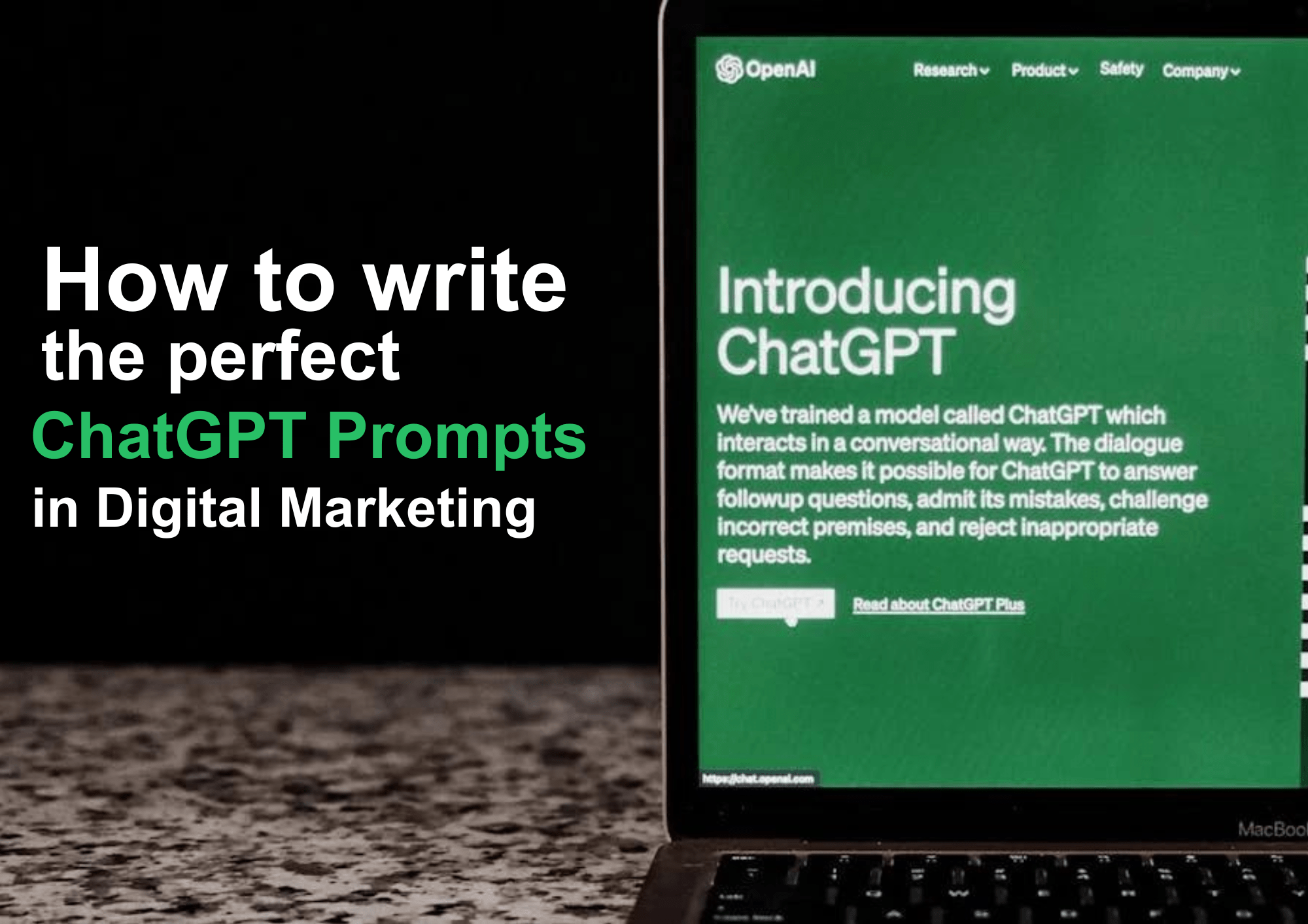 The image shows a laptop open on a webpage with a green background. The webpage displayed is from OpenAI, introducing ChatGPT. On the left side of the image, there is white text against a black background that reads “How to write the perfect ChatGPT Prompts in Digital Marketing”. The laptop is placed on a dark surface, possibly a table or countertop. The lighting in the image is dim and focused mainly on the laptop screen and text to its left. The text on the laptop screen reads, “Introducing ChatGPT. We’ve trained a model called ChatGPT which interacts in a conversational way. The dialogue format makes it possible for ChatGPT to answer followup questions, admit its mistakes, challenge incorrect premises, and reject inappropriate requests.”