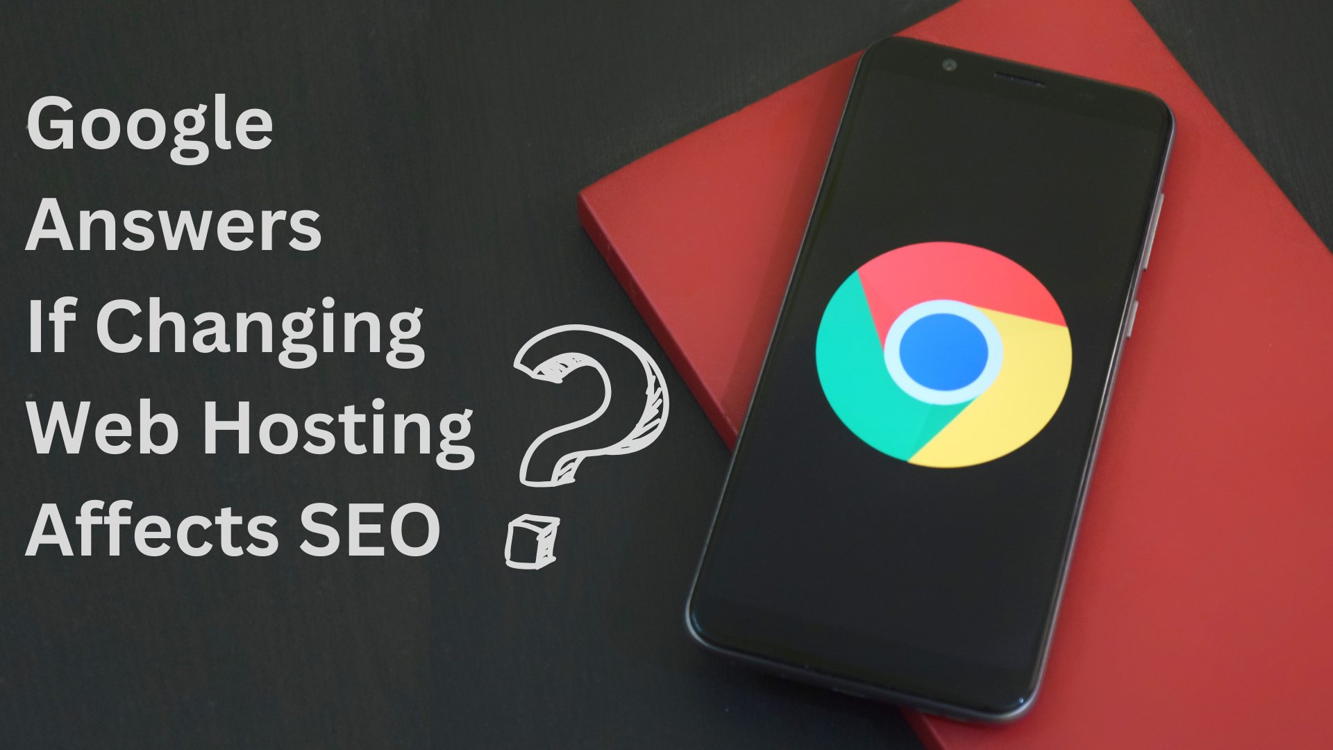 A smartphone with the Google Chrome logo on its screen, placed on a red surface next to a black question mark illustration, with text “Google Answers If Changing Web Hosting Affects SEO” in white letters against a black background.